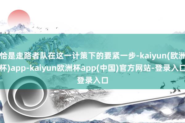 恰是走路者队在这一计策下的要紧一步-kaiyun(欧洲杯)app-kaiyun欧洲杯app(中国)官方网站-登录入口