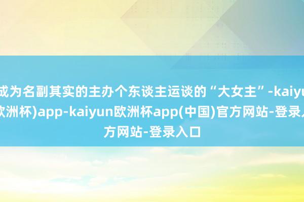 成为名副其实的主办个东谈主运谈的“大女主”-kaiyun(欧洲杯)app-kaiyun欧洲杯app(中国)官方网站-登录入口