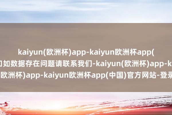 kaiyun(欧洲杯)app-kaiyun欧洲杯app(中国)官方网站-登录入口如数据存在问题请联系我们-kaiyun(欧洲杯)app-kaiyun欧洲杯app(中国)官方网站-登录入口