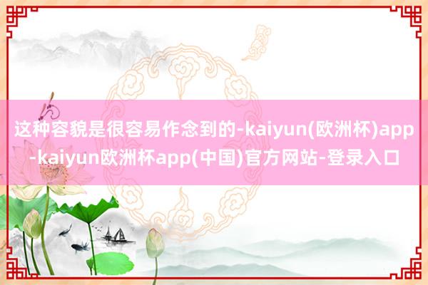 这种容貌是很容易作念到的-kaiyun(欧洲杯)app-kaiyun欧洲杯app(中国)官方网站-登录入口