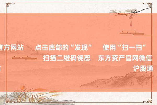 kaiyun官方网站      点击底部的“发现”     使用“扫一扫”     即可将网页共享至一又友圈                            扫描二维码饶恕    东方资产官网微信                                                                        沪股通             深股通        