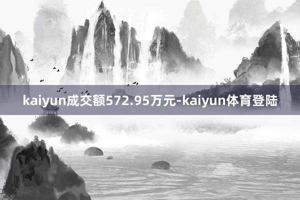 kaiyun成交额572.95万元-kaiyun体育登陆