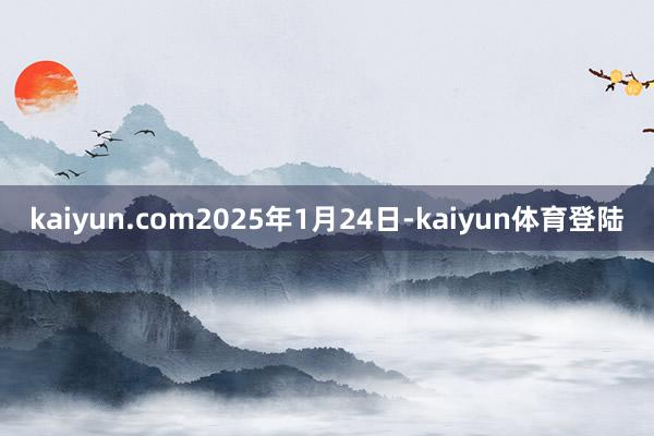 kaiyun.com2025年1月24日-kaiyun体育登陆